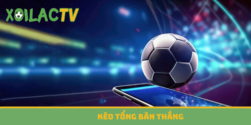 Kèo tổng bàn thắng