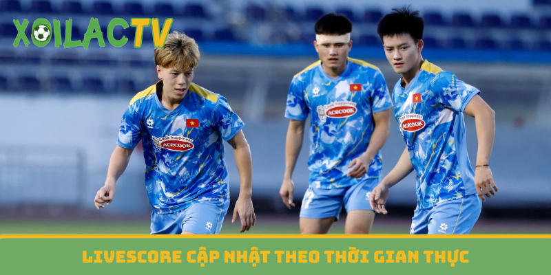 Livescore cập nhật theo thời gian thực