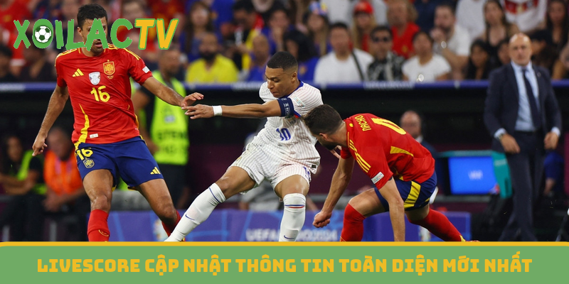 Livescore cập nhật thông tin toàn diện mới nhất